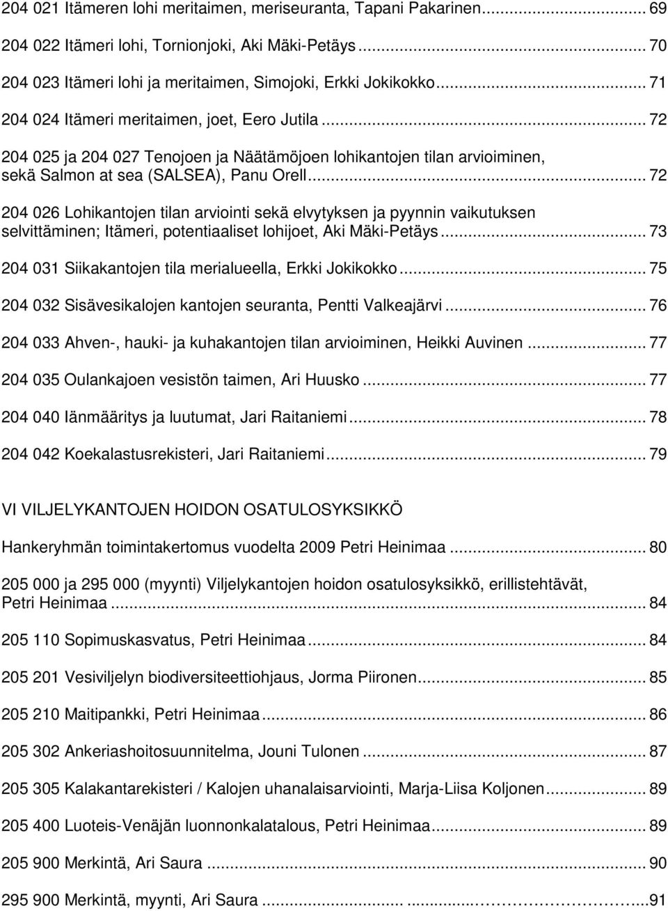 .. 72 204 026 Lohikantojen tilan arviointi sekä elvytyksen ja pyynnin vaikutuksen selvittäminen; Itämeri, potentiaaliset lohijoet, Aki Mäki-Petäys.