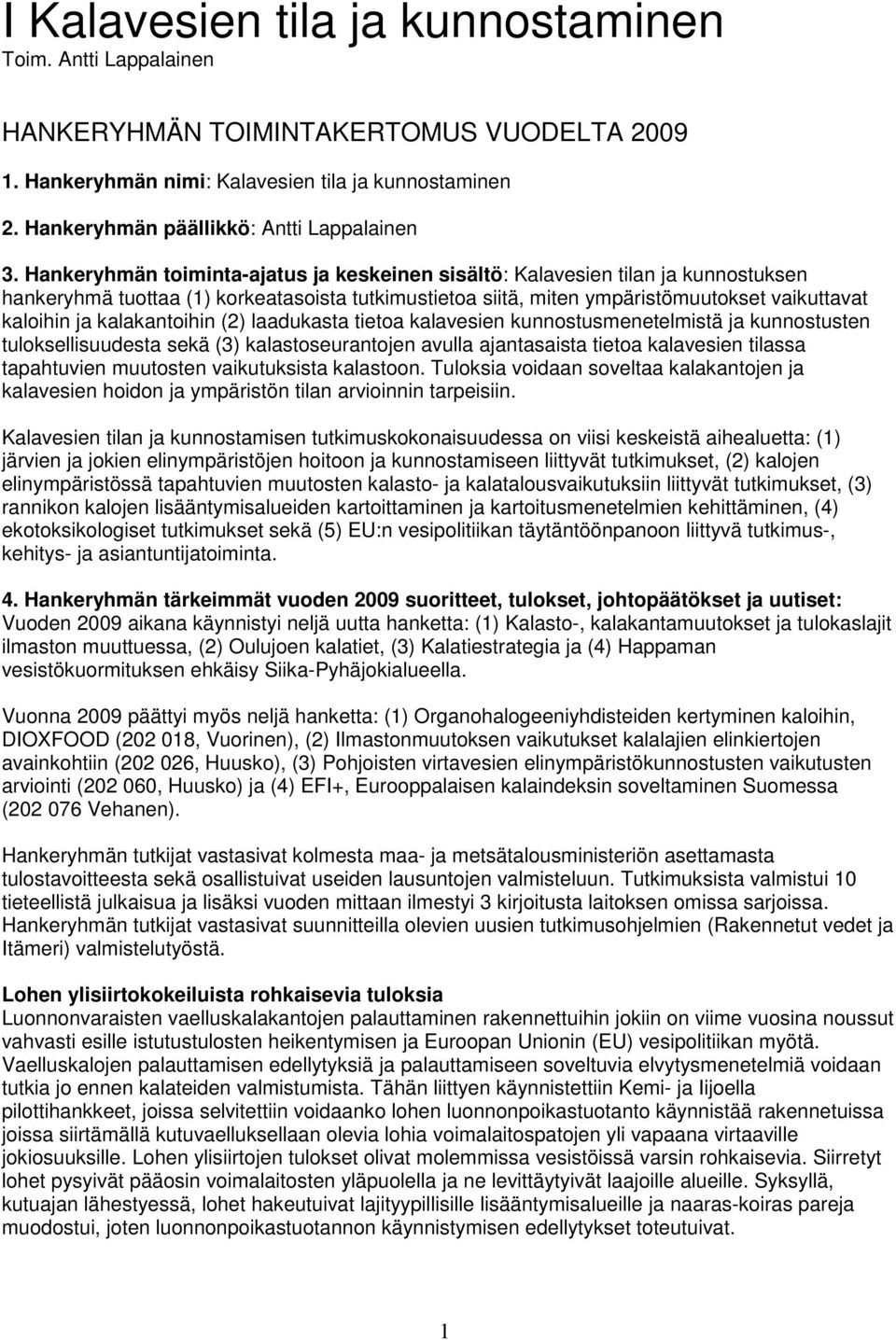 kalakantoihin (2) laadukasta tietoa kalavesien kunnostusmenetelmistä ja kunnostusten tuloksellisuudesta sekä (3) kalastoseurantojen avulla ajantasaista tietoa kalavesien tilassa tapahtuvien muutosten