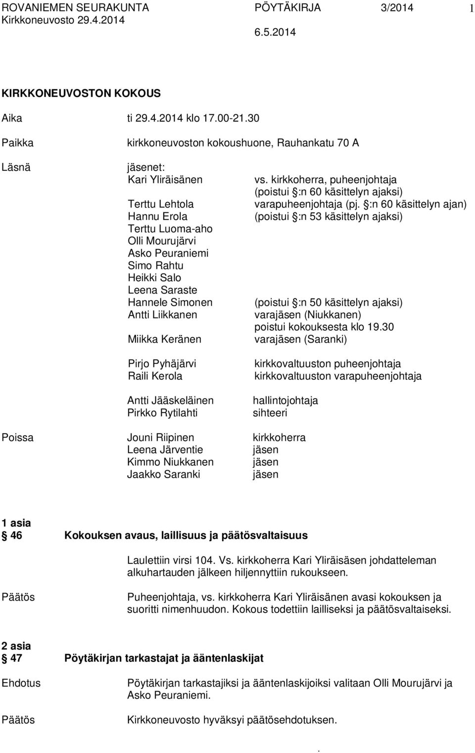 vs kirkkoherra, puheenjohtaja (poistui :n 60 käsittelyn ajaksi) varapuheenjohtaja (pj :n 60 käsittelyn ajan) (poistui :n 53 käsittelyn ajaksi) (poistui :n 50 käsittelyn ajaksi) varajäsen (Niukkanen)