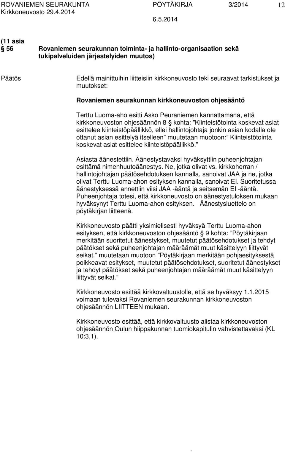 Kiinteistötointa koskevat asiat esittelee kiinteistöpäällikkö, ellei hallintojohtaja jonkin asian kodalla ole ottanut asian esittelyä itselleen muutetaan muotoon: Kiinteistötointa koskevat asiat