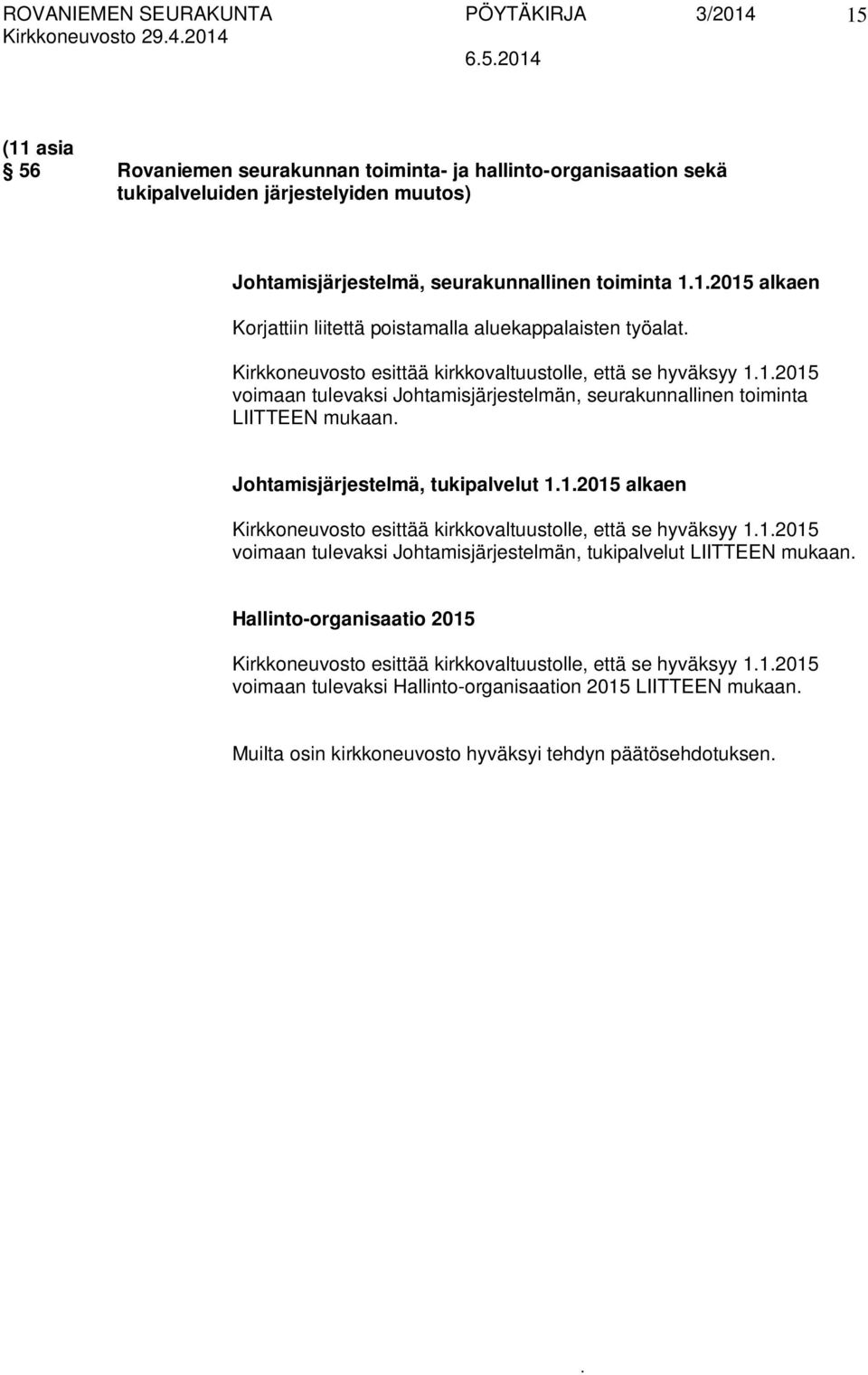 toiminta LIITTEEN mukaan Johtamisjärjestelmä, tukipalvelut 112015 alkaen Kirkkoneuvosto esittää kirkkovaltuustolle, että se hyväksyy 112015 voimaan tulevaksi Johtamisjärjestelmän, tukipalvelut