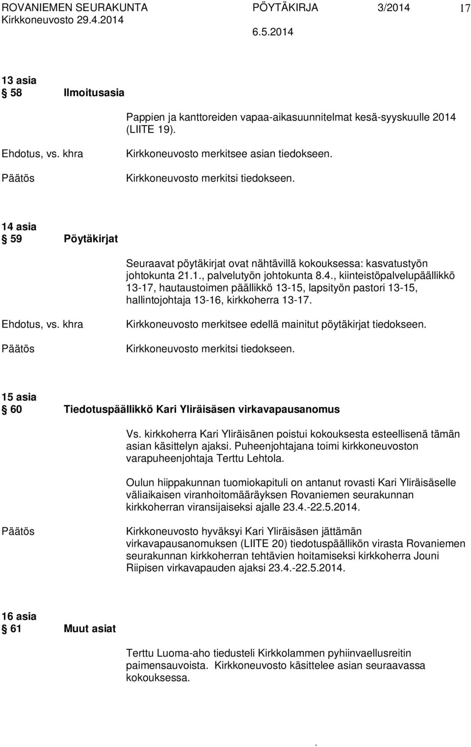 hautaustoimen päällikkö 13-15, lapsityön pastori 13-15, hallintojohtaja 13-16, kirkkoherra 13-17 Ehdotus, vs khra Kirkkoneuvosto merkitsee edellä mainitut pöytäkirjat tiedokseen Kirkkoneuvosto