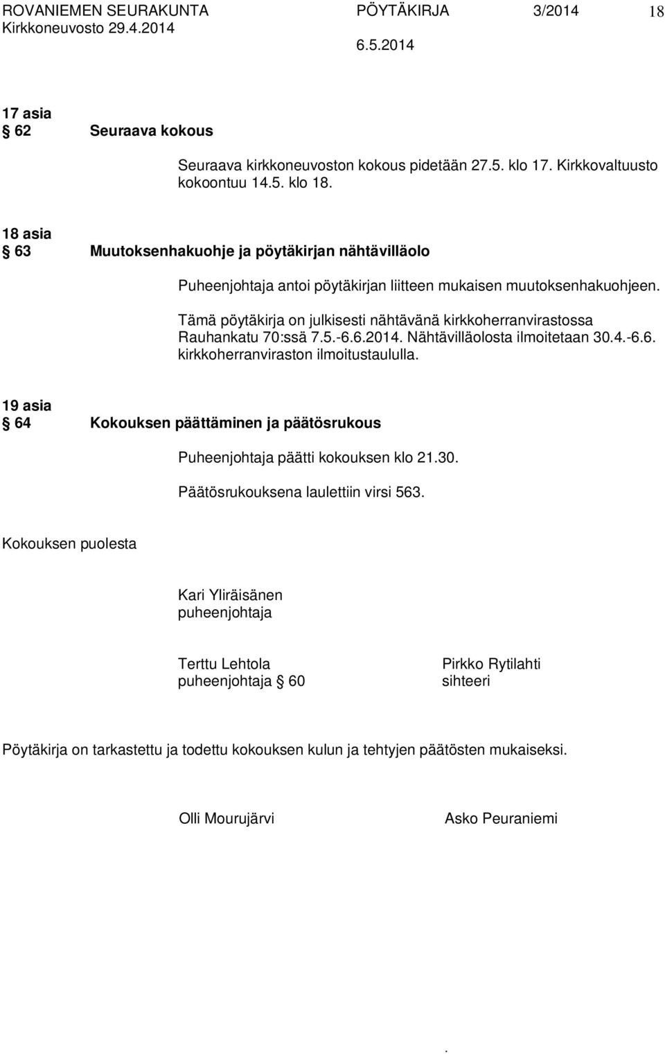 ilmoitetaan 304-66 kirkkoherranviraston ilmoitustaululla 19 asia 64 Kokouksen päättäminen ja päätösrukous Puheenjohtaja päätti kokouksen klo 2130 rukouksena laulettiin virsi 563 Kokouksen puolesta