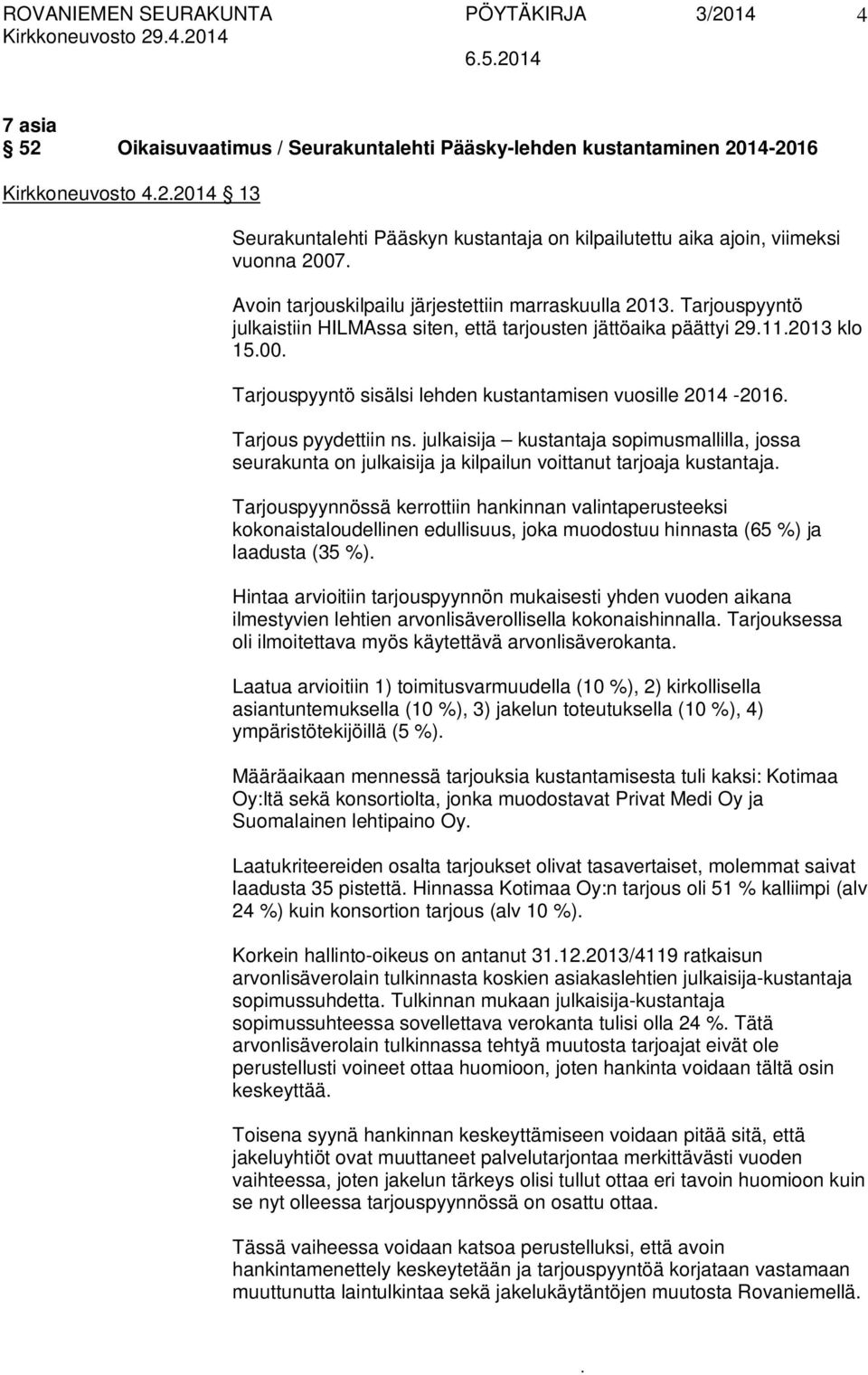 lehden kustantamisen vuosille 2014-2016 Tarjous pyydettiin ns julkaisija kustantaja sopimusmallilla, jossa seurakunta on julkaisija ja kilpailun voittanut tarjoaja kustantaja Tarjouspyynnössä