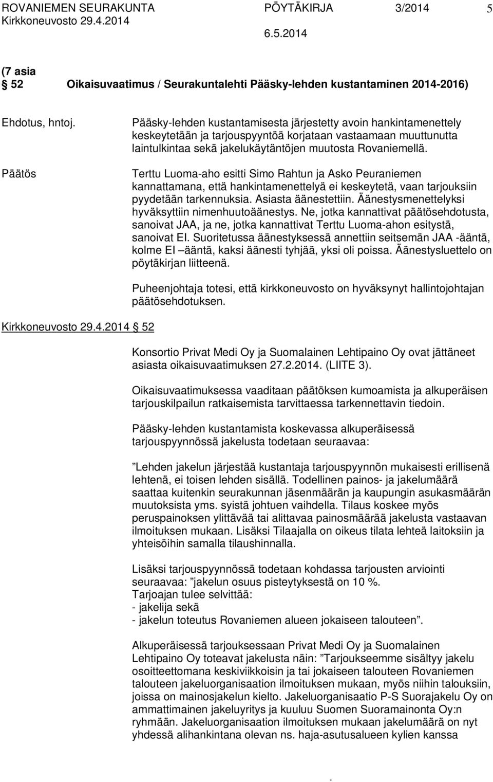 hankintamenettelyä ei keskeytetä, vaan tarjouksiin pyydetään tarkennuksia Asiasta äänestettiin Äänestysmenettelyksi hyväksyttiin nimenhuutoäänestys Ne, jotka kannattivat päätösehdotusta, sanoivat