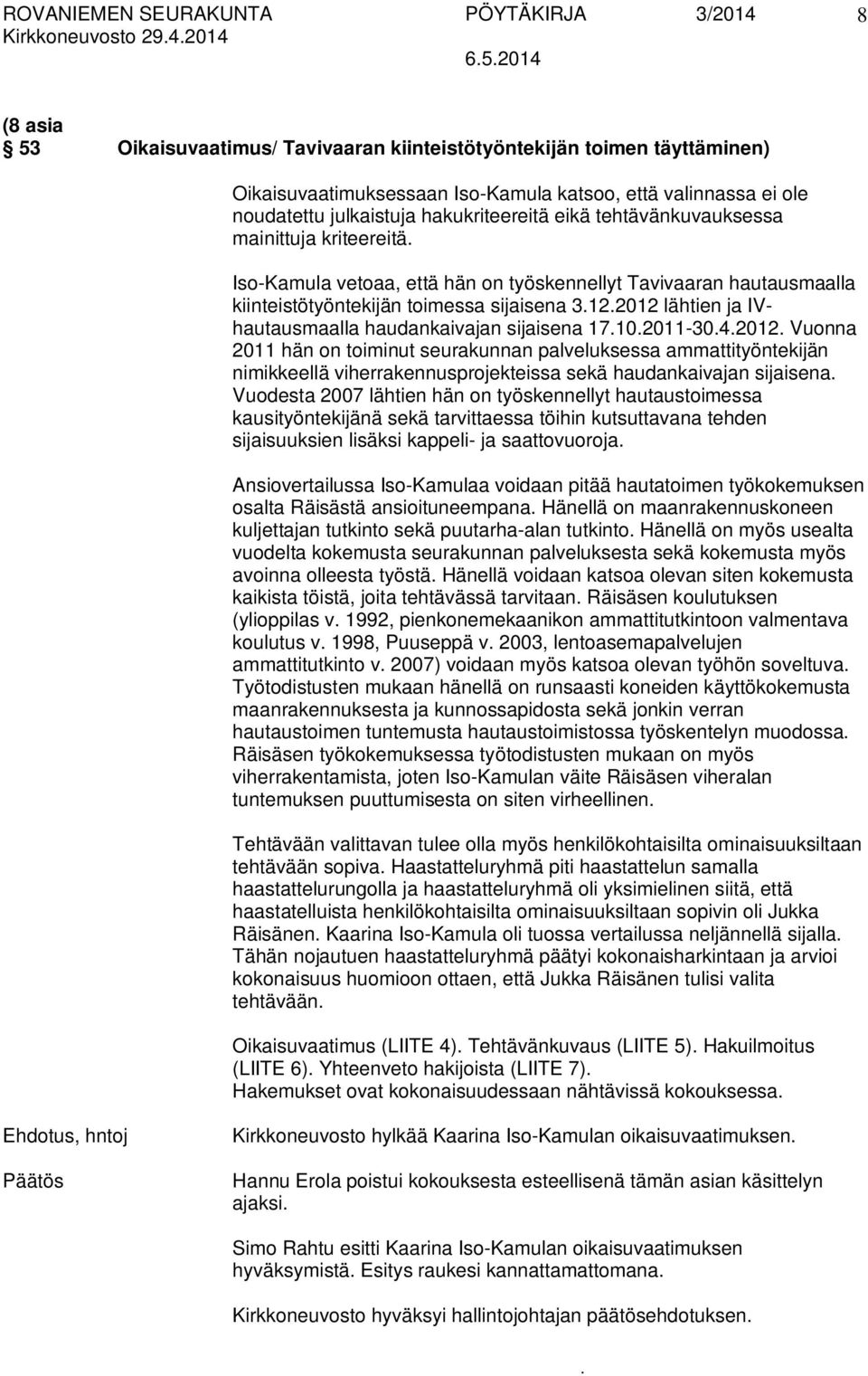 lähtien ja IVhautausmaalla haudankaivajan sijaisena 17102011-3042012 Vuonna 2011 hän on toiminut seurakunnan palveluksessa ammattityöntekijän nimikkeellä viherrakennusprojekteissa sekä haudankaivajan