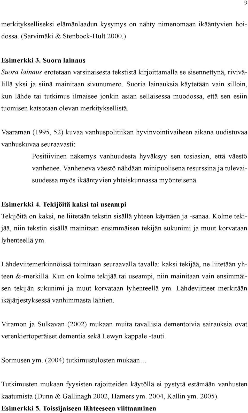 Suoria lainauksia käytetään vain silloin, kun lähde tai tutkimus ilmaisee jonkin asian sellaisessa muodossa, että sen esiin tuomisen katsotaan olevan merkityksellistä.