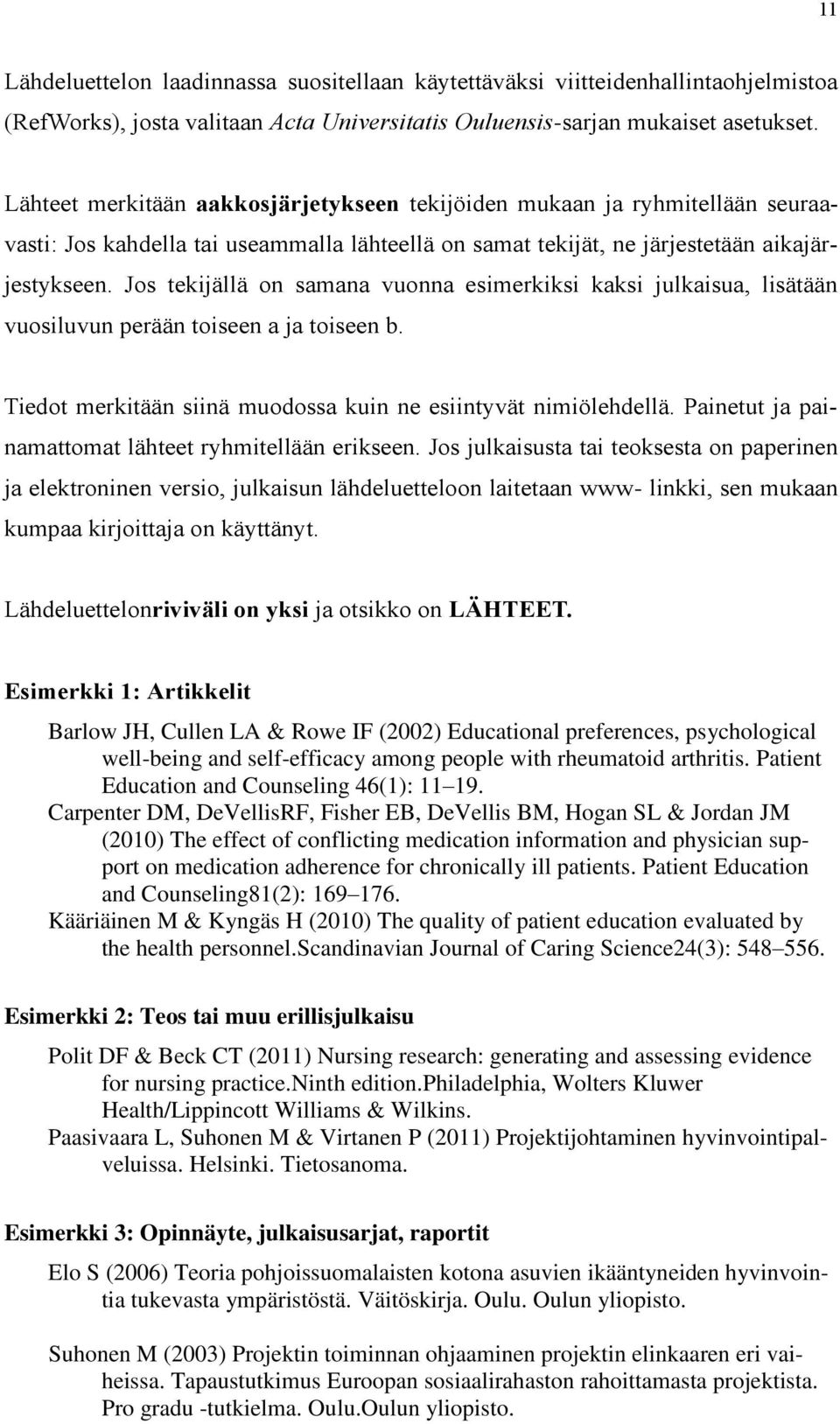 Jos tekijällä on samana vuonna esimerkiksi kaksi julkaisua, lisätään vuosiluvun perään toiseen a ja toiseen b. Tiedot merkitään siinä muodossa kuin ne esiintyvät nimiölehdellä.