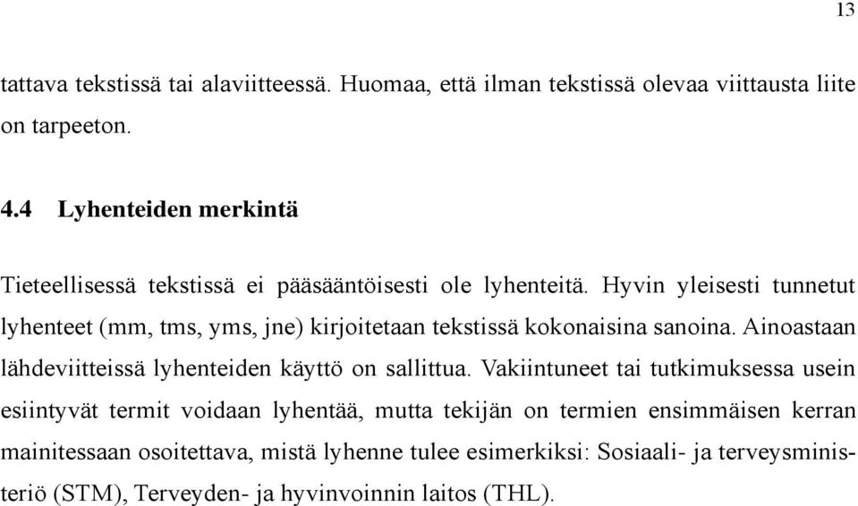 Hyvin yleisesti tunnetut lyhenteet (mm, tms, yms, jne) kirjoitetaan tekstissä kokonaisina sanoina.