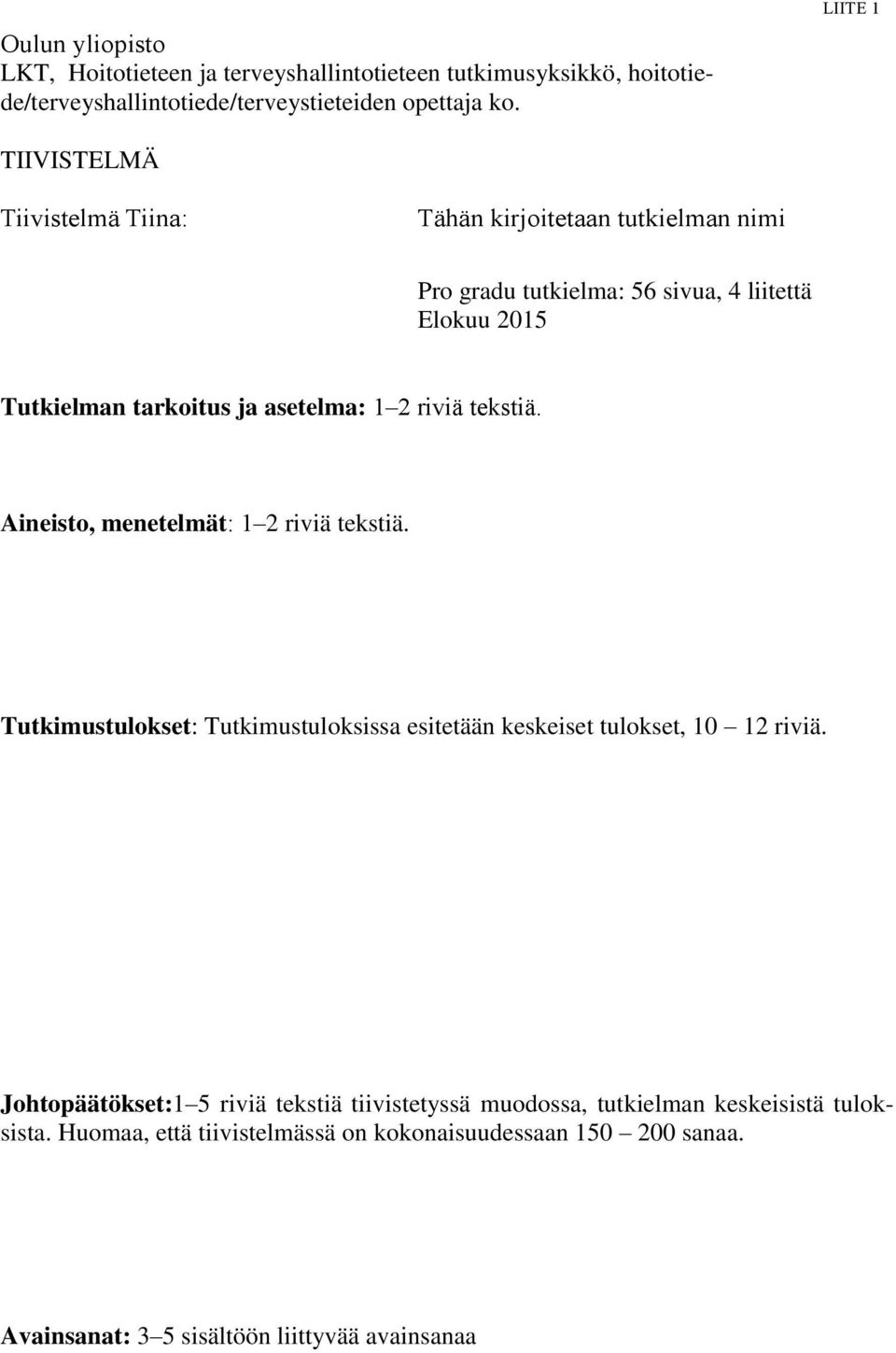 asetelma: 1 2 riviä tekstiä. Aineisto, menetelmät: 1 2 riviä tekstiä. Tutkimustulokset: Tutkimustuloksissa esitetään keskeiset tulokset, 10 12 riviä.