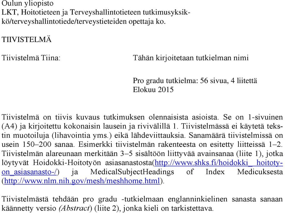 Se on 1-sivuinen (A4) ja kirjoitettu kokonaisin lausein ja rivivälillä 1. Tiivistelmässä ei käytetä tekstin muotoiluja (lihavointia yms.) eikä lähdeviittauksia.