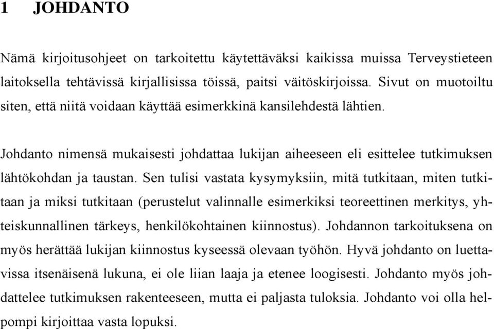 Sen tulisi vastata kysymyksiin, mitä tutkitaan, miten tutkitaan ja miksi tutkitaan (perustelut valinnalle esimerkiksi teoreettinen merkitys, yhteiskunnallinen tärkeys, henkilökohtainen kiinnostus).