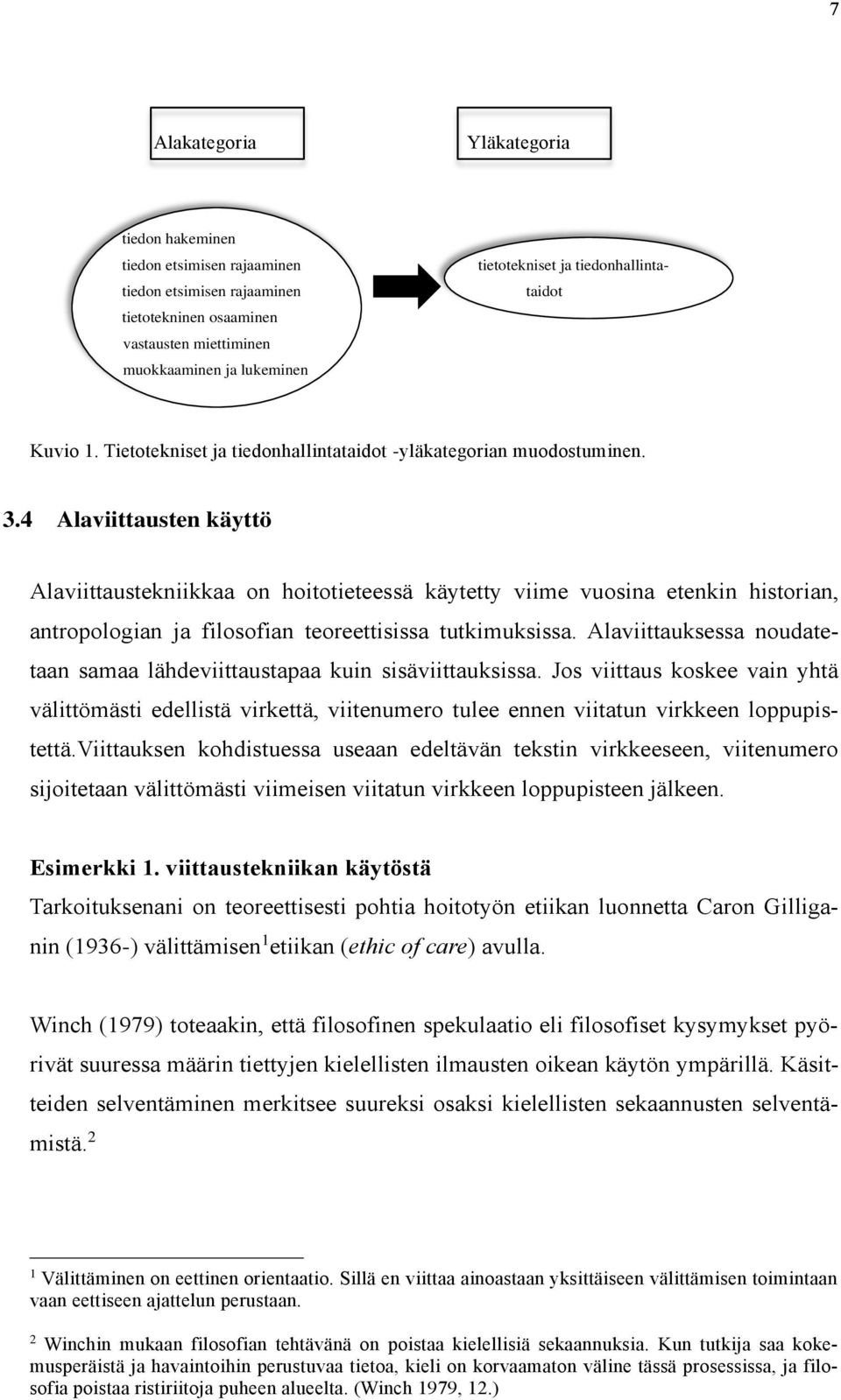 4 Alaviittausten käyttö Alaviittaustekniikkaa on hoitotieteessä käytetty viime vuosina etenkin historian, antropologian ja filosofian teoreettisissa tutkimuksissa.