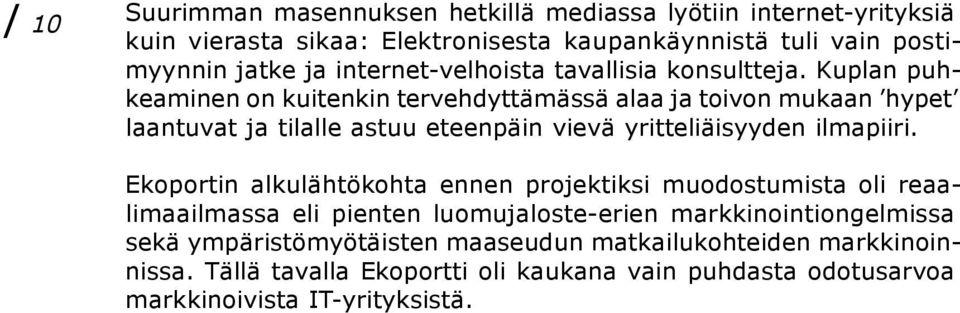 Kuplan puhkeaminen on kuitenkin tervehdyttämässä alaa ja toivon mukaan hypet laantuvat ja tilalle astuu eteenpäin vievä yritteliäisyyden ilmapiiri.