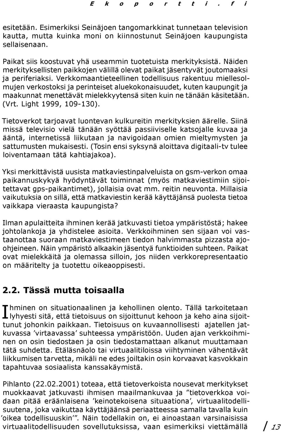 Verkkomaantieteellinen todellisuus rakentuu miellesolmujen verkostoksi ja perinteiset aluekokonaisuudet, kuten kaupungit ja maakunnat menettävät mielekkyytensä siten kuin ne tänään käsitetään. (Vrt.