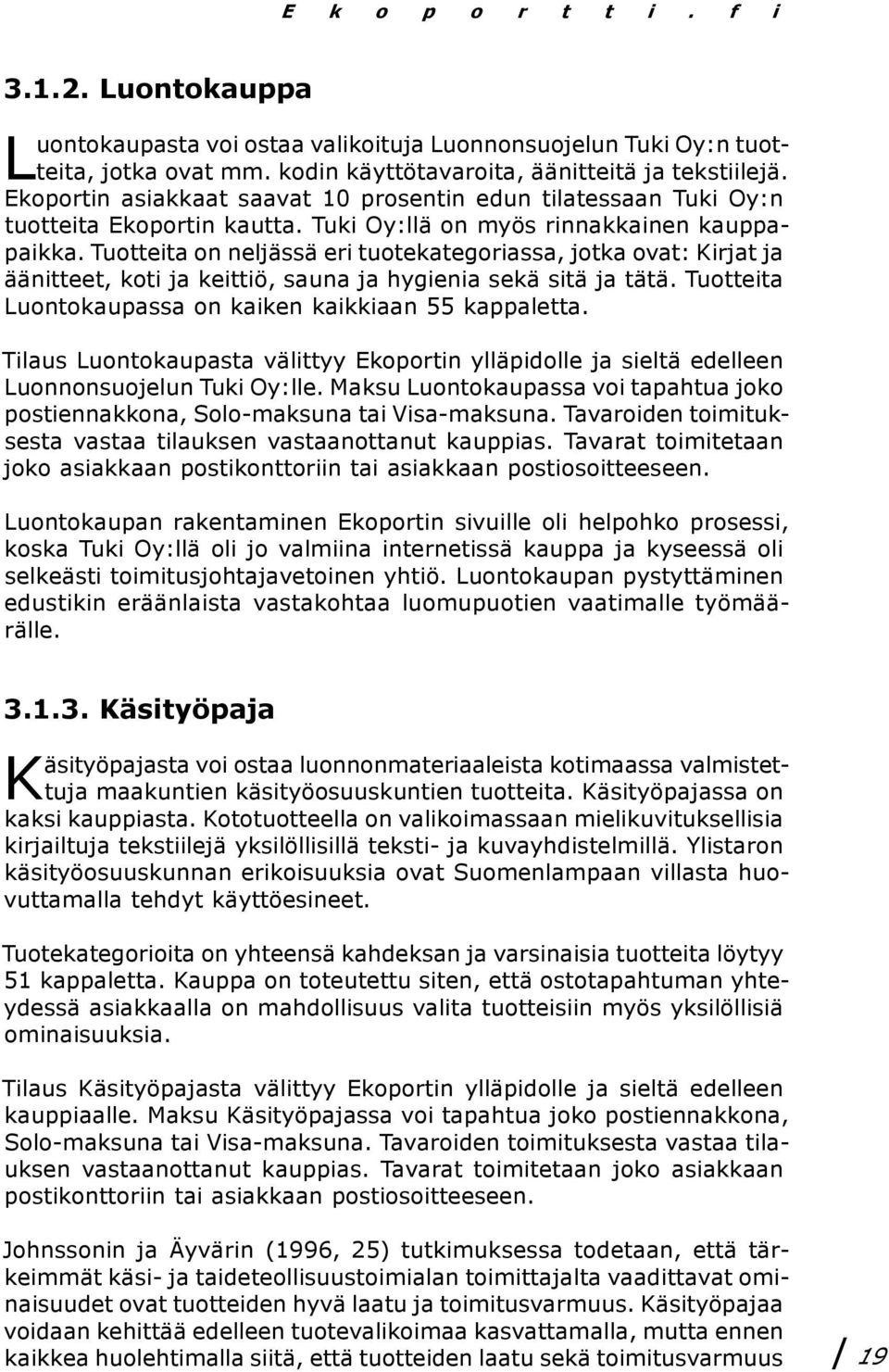 Tuotteita on neljässä eri tuotekategoriassa, jotka ovat: Kirjat ja äänitteet, koti ja keittiö, sauna ja hygienia sekä sitä ja tätä. Tuotteita Luontokaupassa on kaiken kaikkiaan 55 kappaletta.