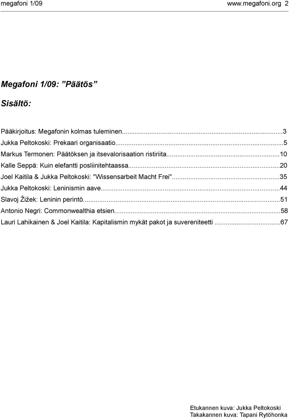 ..20 Joel Kaitila & Jukka Peltokoski: "Wissensarbeit Macht Frei"...35 Jukka Peltokoski: Leninismin aave...44 Slavoj Žižek: Leninin perintö.