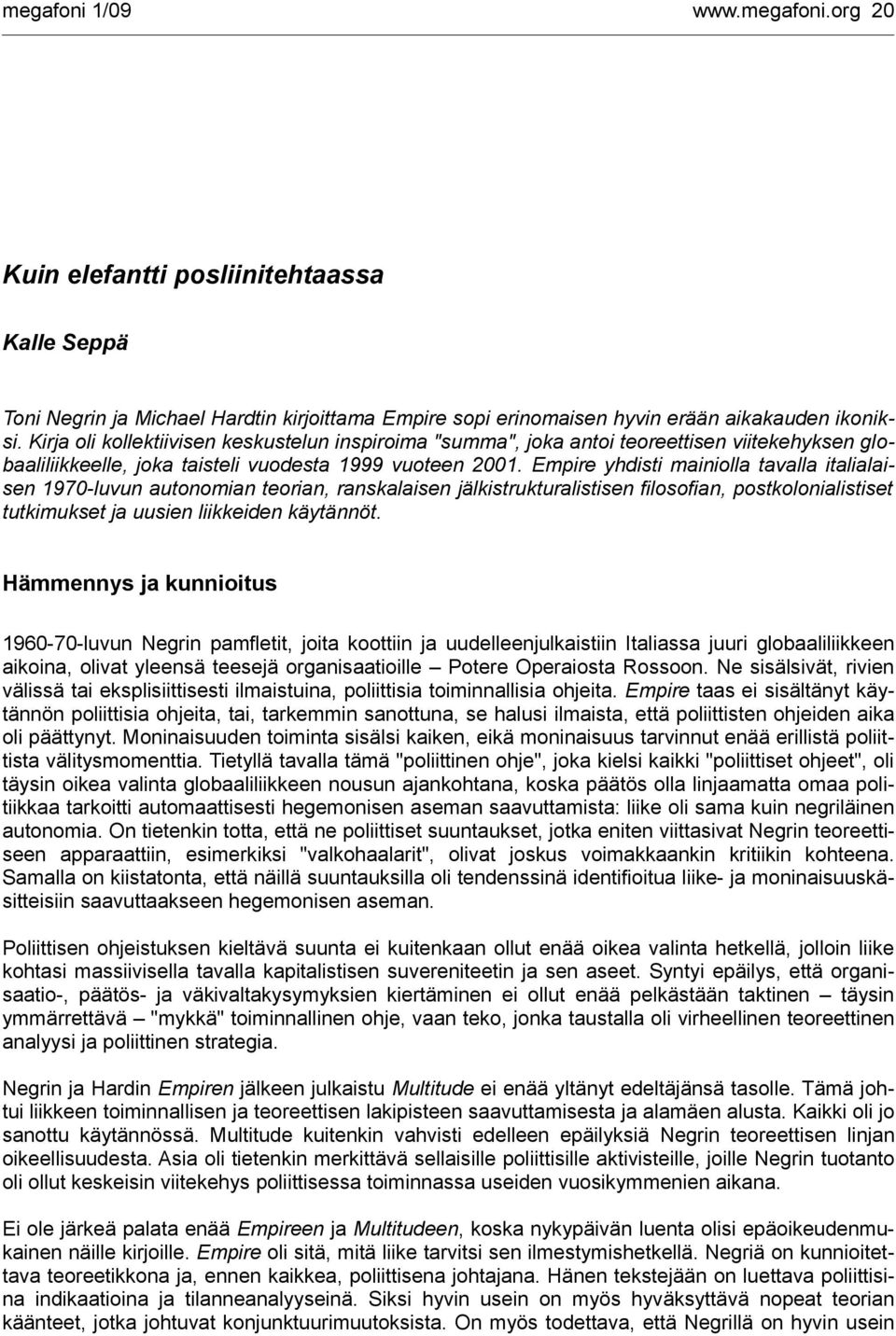 Empire yhdisti mainiolla tavalla italialaisen 1970-luvun autonomian teorian, ranskalaisen jälkistrukturalistisen filosofian, postkolonialistiset tutkimukset ja uusien liikkeiden käytännöt.