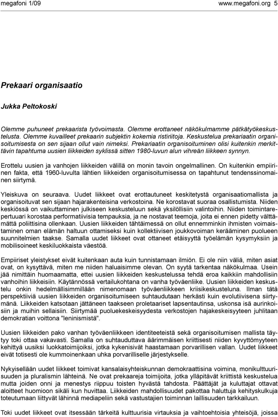 Prekariaatin organisoituminen olisi kuitenkin merkittävin tapahtuma uusien liikkeiden syklissä sitten 1980-luvun alun vihreän liikkeen synnyn.