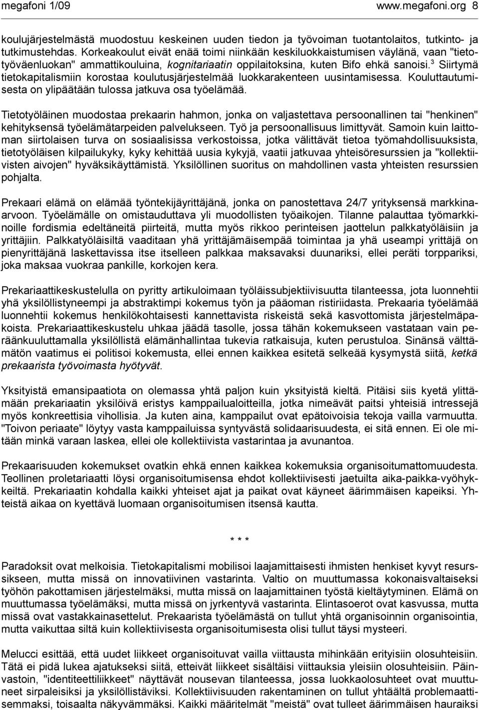 3 Siirtymä tietokapitalismiin korostaa koulutusjärjestelmää luokkarakenteen uusintamisessa. Kouluttautumisesta on ylipäätään tulossa jatkuva osa työelämää.