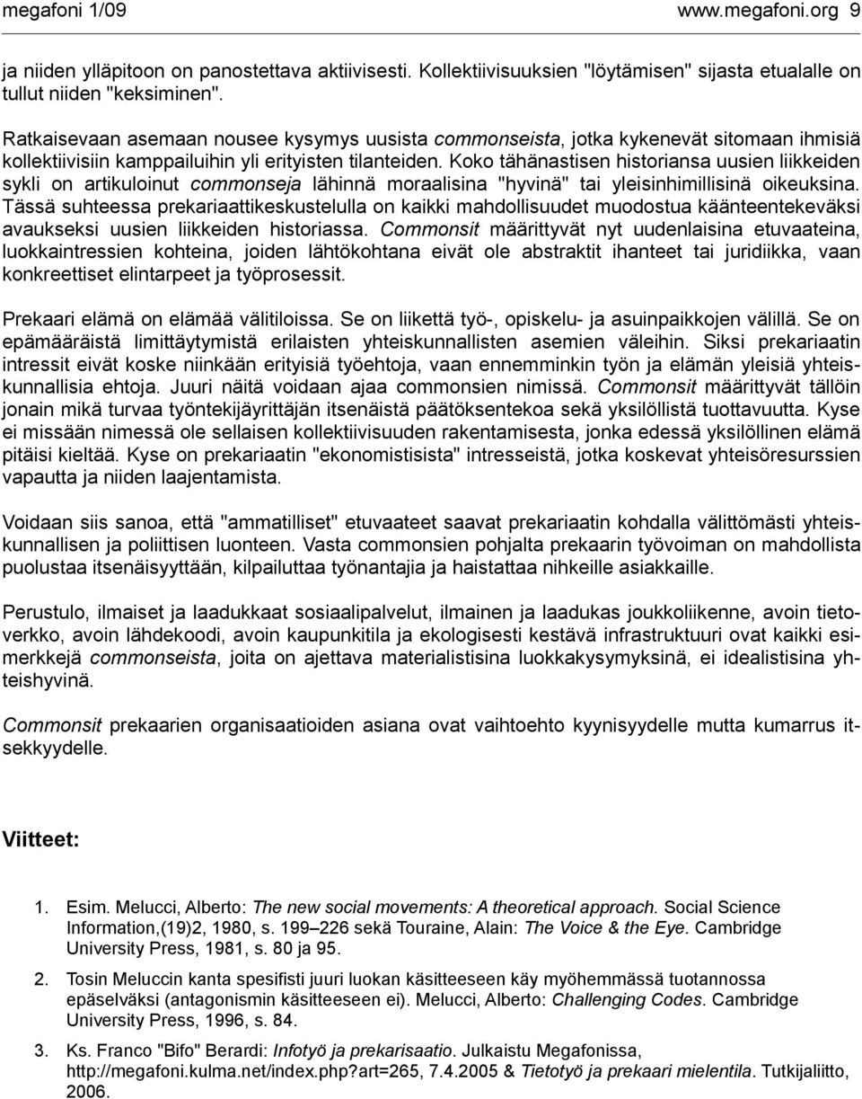 Koko tähänastisen historiansa uusien liikkeiden sykli on artikuloinut commonseja lähinnä moraalisina "hyvinä" tai yleisinhimillisinä oikeuksina.