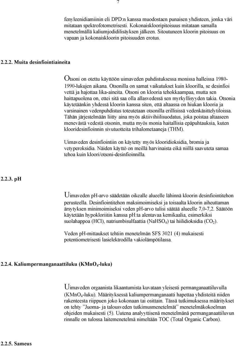 2.2. Muita desinfiointiaineita Otsoni on otettu käyttöön uimaveden puhdistuksessa monissa halleissa 1980-1990-lukujen aikana.