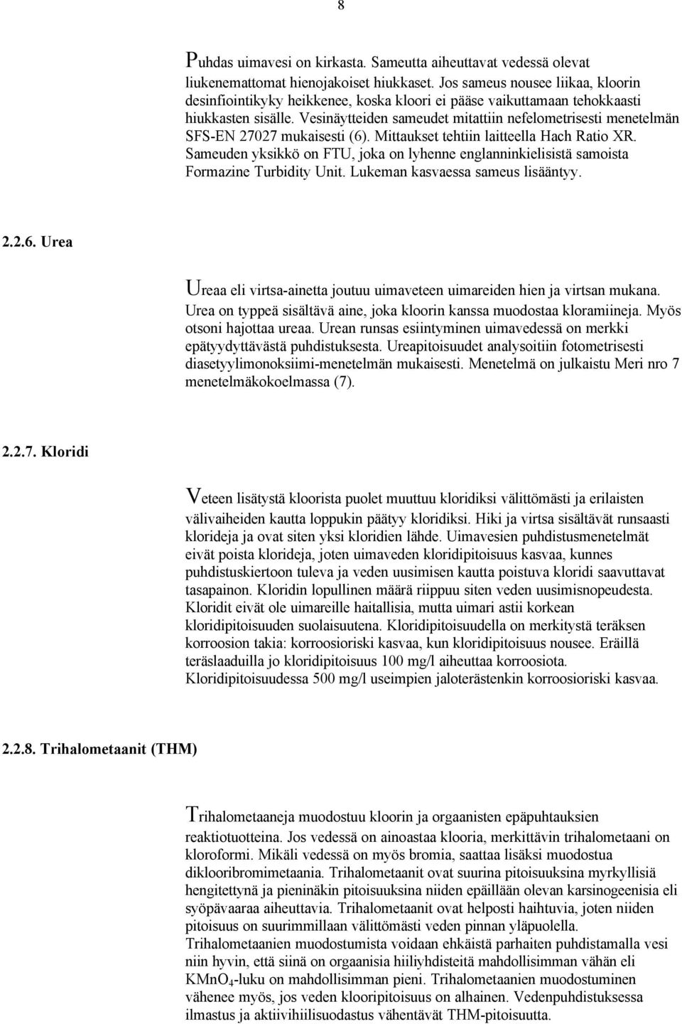 Vesinäytteiden sameudet mitattiin nefelometrisesti menetelmän SFS-EN 27027 mukaisesti (6). Mittaukset tehtiin laitteella Hach Ratio XR.