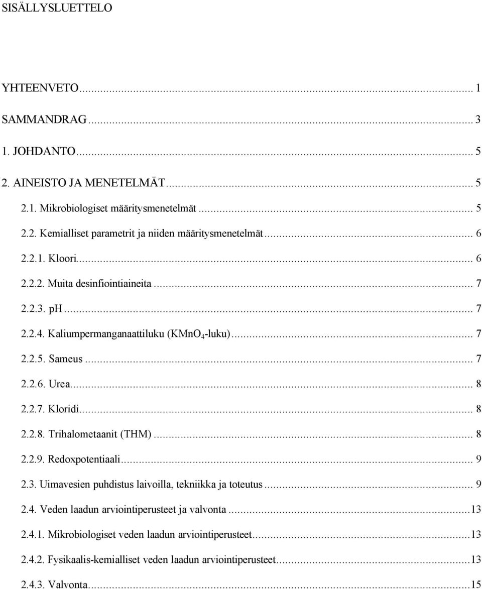 .. 8 2.2.8. Trihalometaanit (THM)... 8 2.2.9. Redoxpotentiaali... 9 2.3. Uimavesien puhdistus laivoilla, tekniikka ja toteutus... 9 2.4.