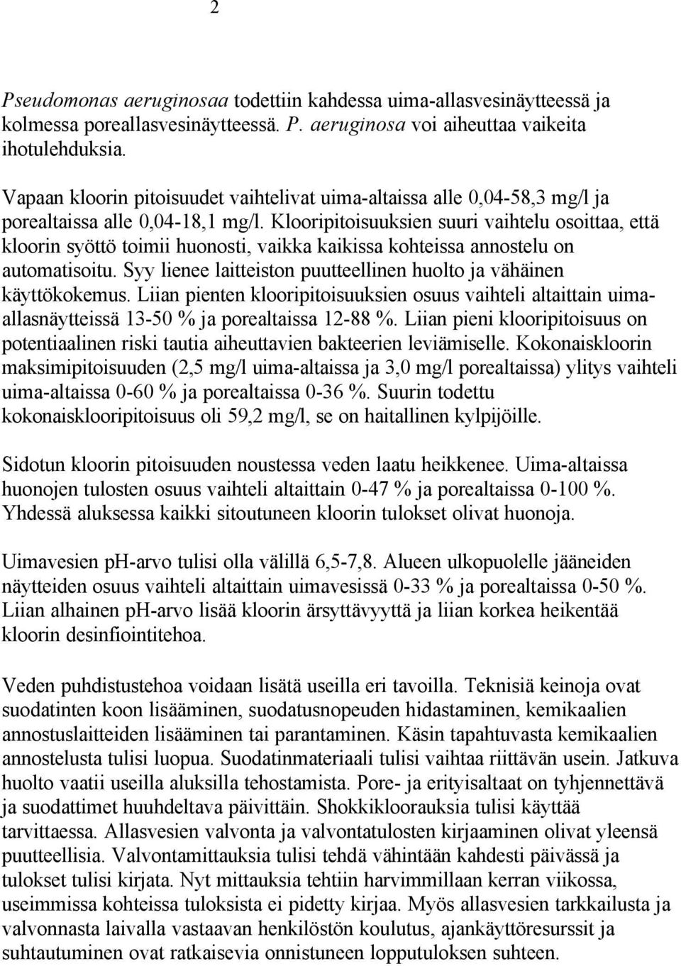 Klooripitoisuuksien suuri vaihtelu osoittaa, että kloorin syöttö toimii huonosti, vaikka kaikissa kohteissa annostelu on automatisoitu.