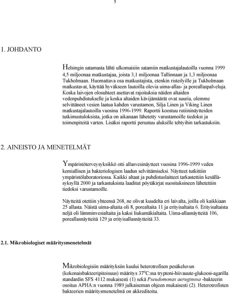 Koska laivojen olosuhteet asettavat rajoituksia näiden altaiden vedenpuhdistukselle ja koska altaiden kävijämäärät ovat suuria, olemme selvittäneet vesien laatua kahden varustamon, Silja Linen ja