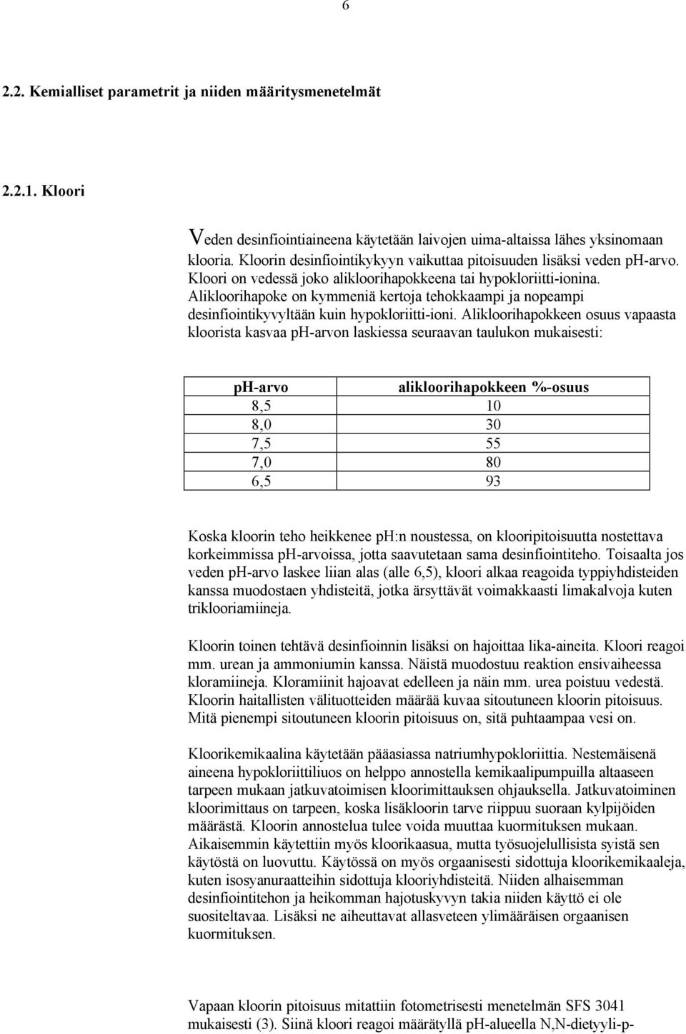 Alikloorihapoke on kymmeniä kertoja tehokkaampi ja nopeampi desinfiointikyvyltään kuin hypokloriitti-ioni.