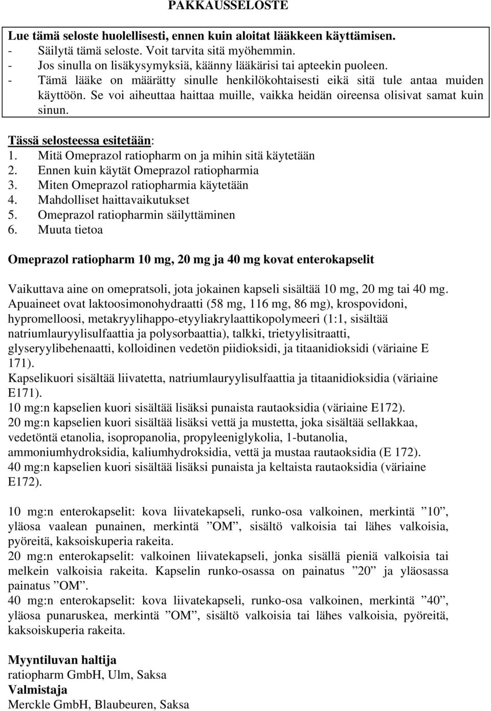 Se voi aiheuttaa haittaa muille, vaikka heidän oireensa olisivat samat kuin sinun. Tässä selosteessa esitetään: 1. Mitä Omeprazol ratiopharm on ja mihin sitä käytetään 2.