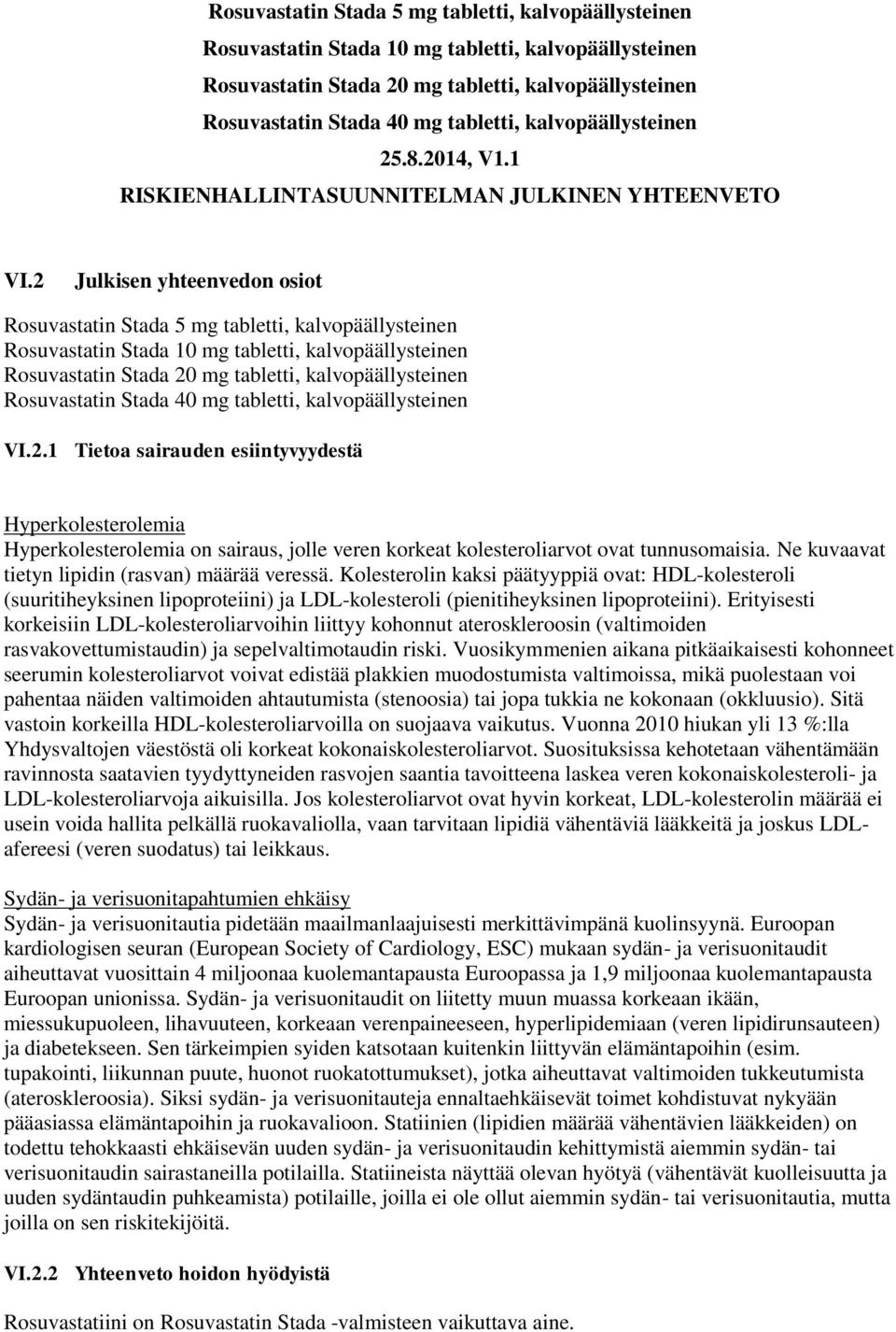 Ne kuvaavat tietyn lipidin (rasvan) määrää veressä. Kolesterolin kaksi päätyyppiä ovat: HDL-kolesteroli (suuritiheyksinen lipoproteiini) ja LDL-kolesteroli (pienitiheyksinen lipoproteiini).