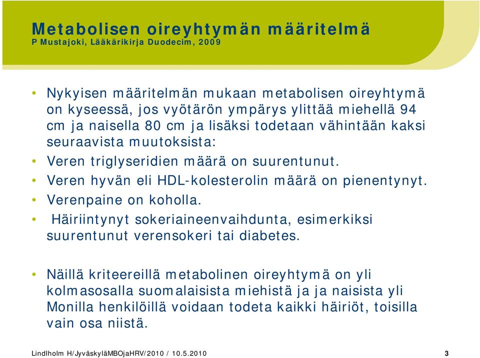 Veren hyvän eli HDL-kolesterolin määrä on pienentynyt. Verenpaine on koholla. Häiriintynyt sokeriaineenvaihdunta, esimerkiksi suurentunut verensokeri tai diabetes.