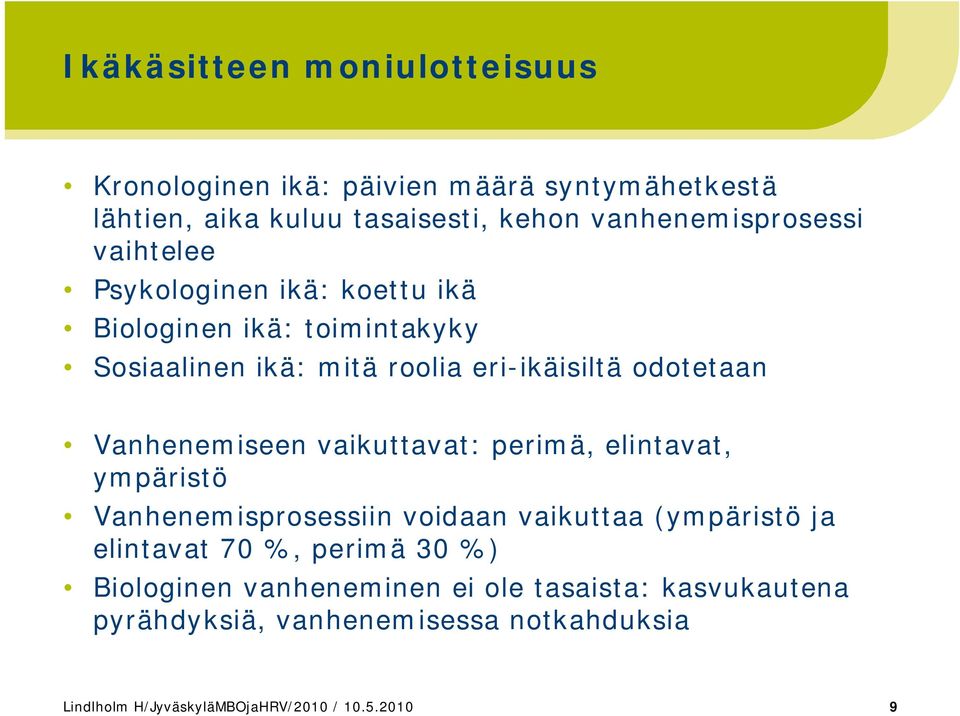 Vanhenemiseen vaikuttavat: perimä, elintavat, ympäristö Vanhenemisprosessiin voidaan vaikuttaa (ympäristö ja elintavat 70 %, perimä