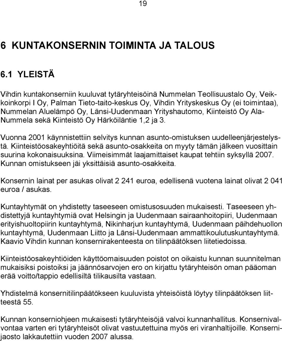 Länsi-Uudenmaan Yrityshautomo, Kiinteistö Oy Ala- Nummela sekä Kiinteistö Oy Härköiläntie 1,2 ja 3. Vuonna 2001 käynnistettiin selvitys kunnan asunto-omistuksen uudelleenjärjestelystä.