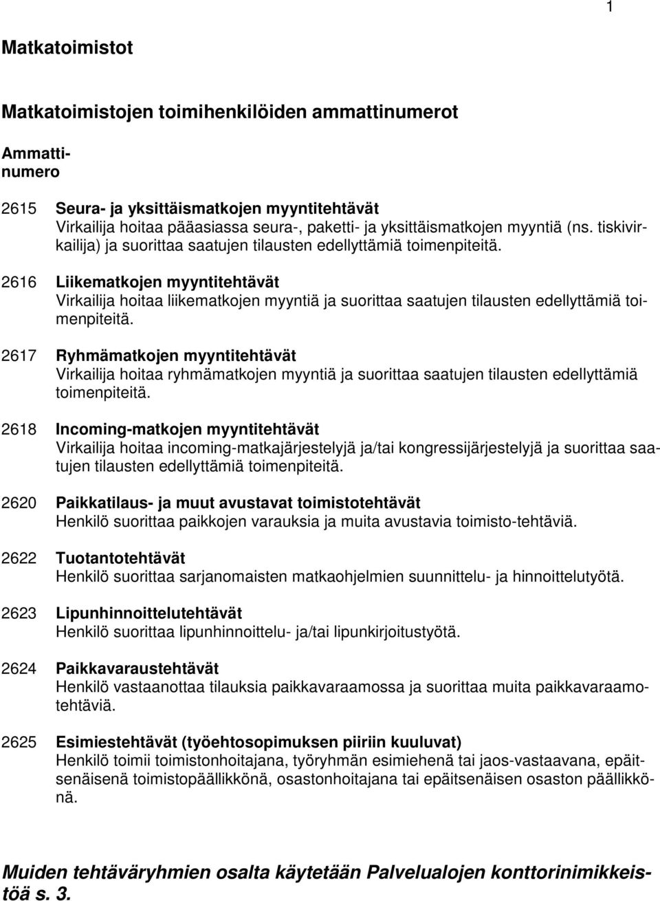 2616 Liikematkojen myyntitehtävät Virkailija hoitaa liikematkojen myyntiä ja suorittaa saatujen tilausten edellyttämiä toimenpiteitä.