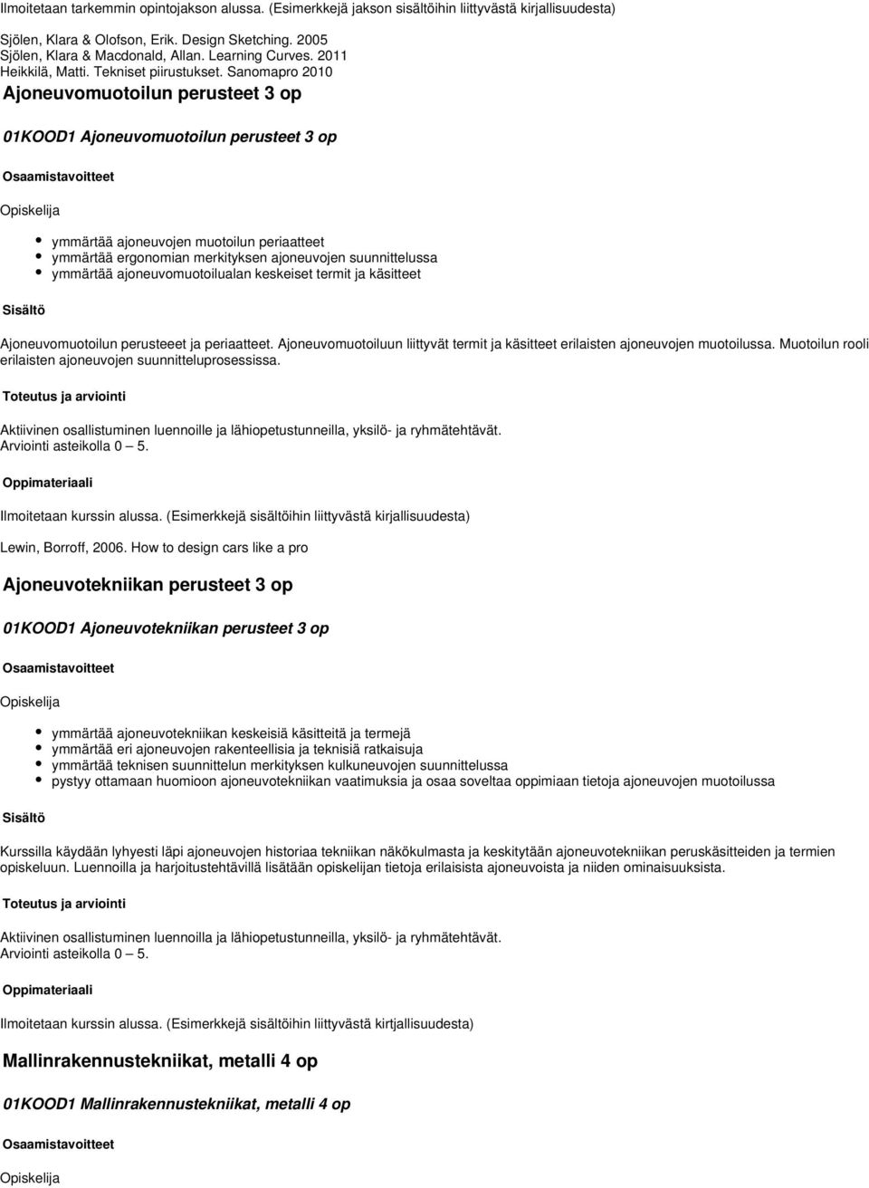 Sanomapro 2010 Ajoneuvomuotoilun perusteet 3 op 01KOOD1 Ajoneuvomuotoilun perusteet 3 op ymmärtää ajoneuvojen muotoilun periaatteet ymmärtää ergonomian merkityksen ajoneuvojen suunnittelussa ymmärtää