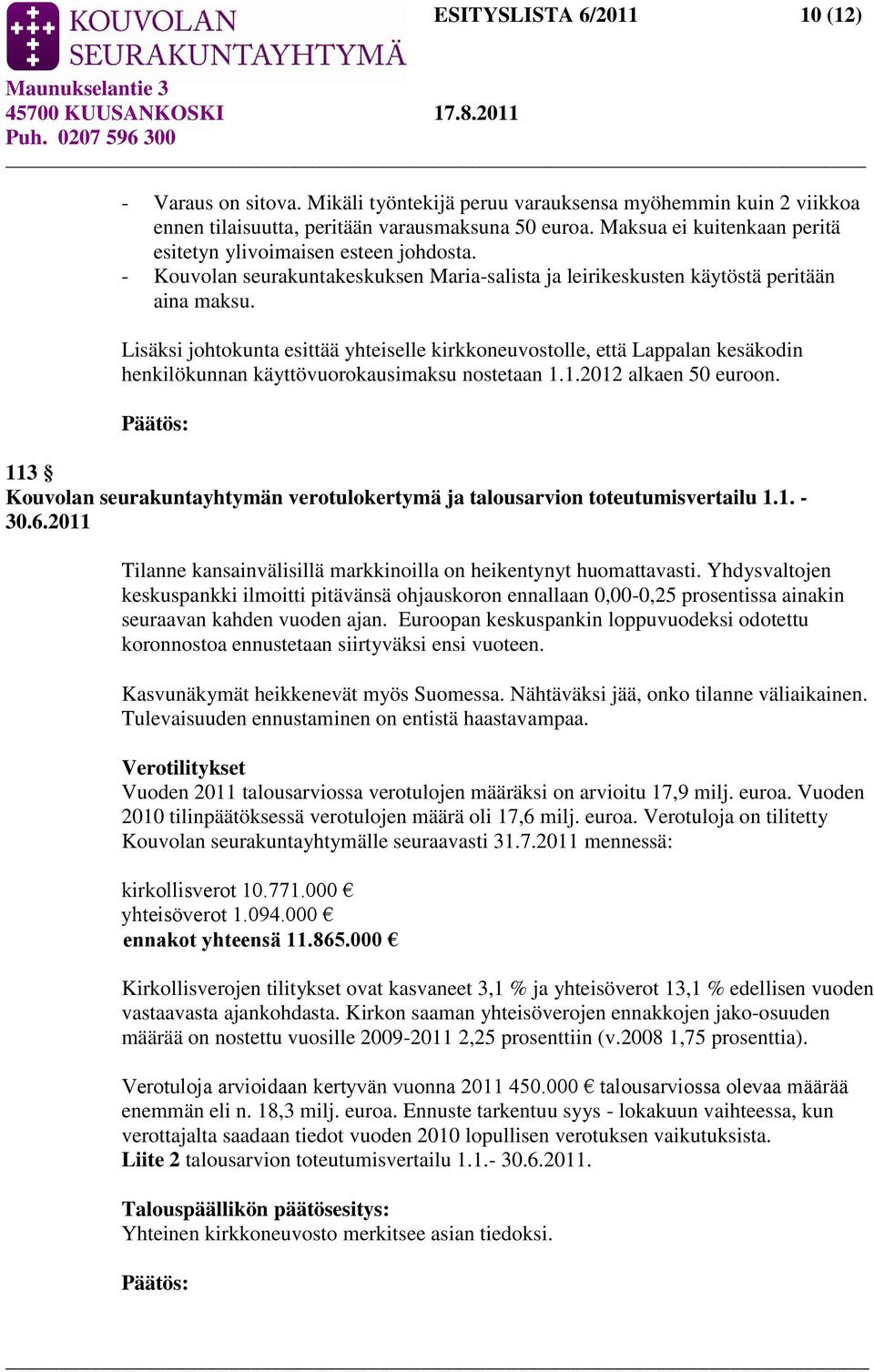 Lisäksi johtokunta esittää yhteiselle kirkkoneuvostolle, että Lappalan kesäkodin henkilökunnan käyttövuorokausimaksu nostetaan 1.1.2012 alkaen 50 euroon.