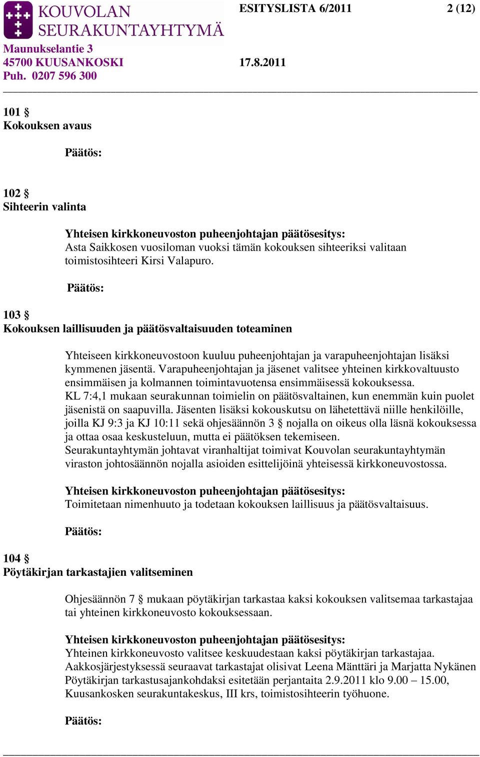 Varapuheenjohtajan ja jäsenet valitsee yhteinen kirkkovaltuusto ensimmäisen ja kolmannen toimintavuotensa ensimmäisessä kokouksessa.