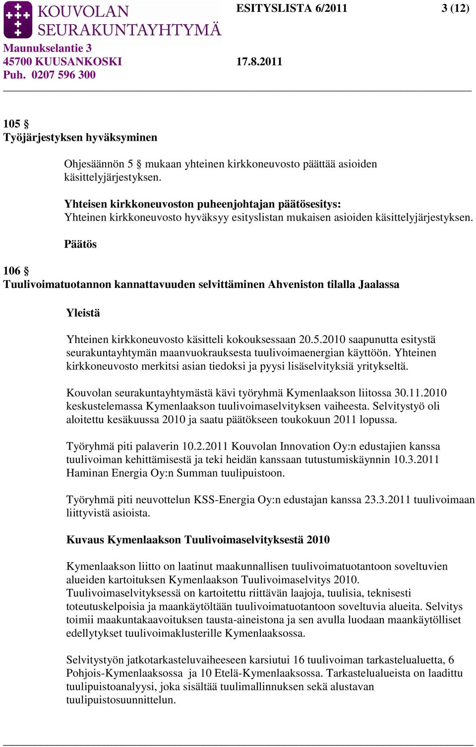 Päätös 106 Tuulivoimatuotannon kannattavuuden selvittäminen Ahveniston tilalla Jaalassa Yleistä Yhteinen kirkkoneuvosto käsitteli kokouksessaan 20.5.