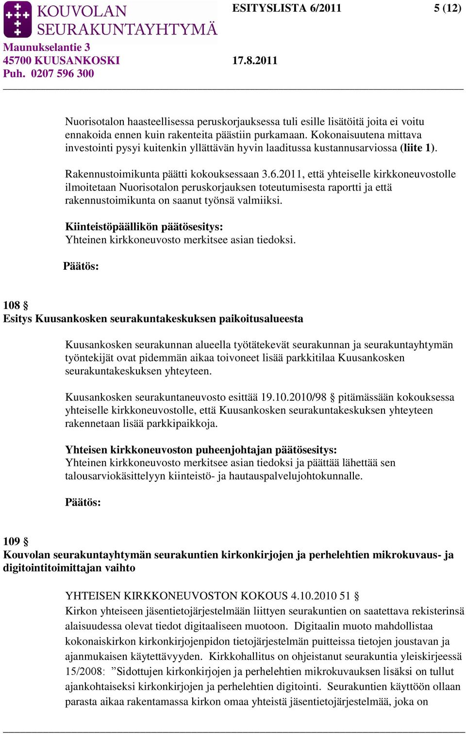 2011, että yhteiselle kirkkoneuvostolle ilmoitetaan Nuorisotalon peruskorjauksen toteutumisesta raportti ja että rakennustoimikunta on saanut työnsä valmiiksi.