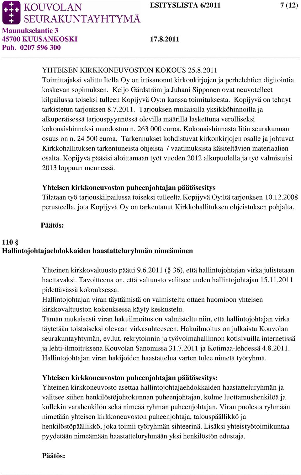 Tarjouksen mukaisilla yksikköhinnoilla ja alkuperäisessä tarjouspyynnössä olevilla määrillä laskettuna verolliseksi kokonaishinnaksi muodostuu n. 263 000 euroa.