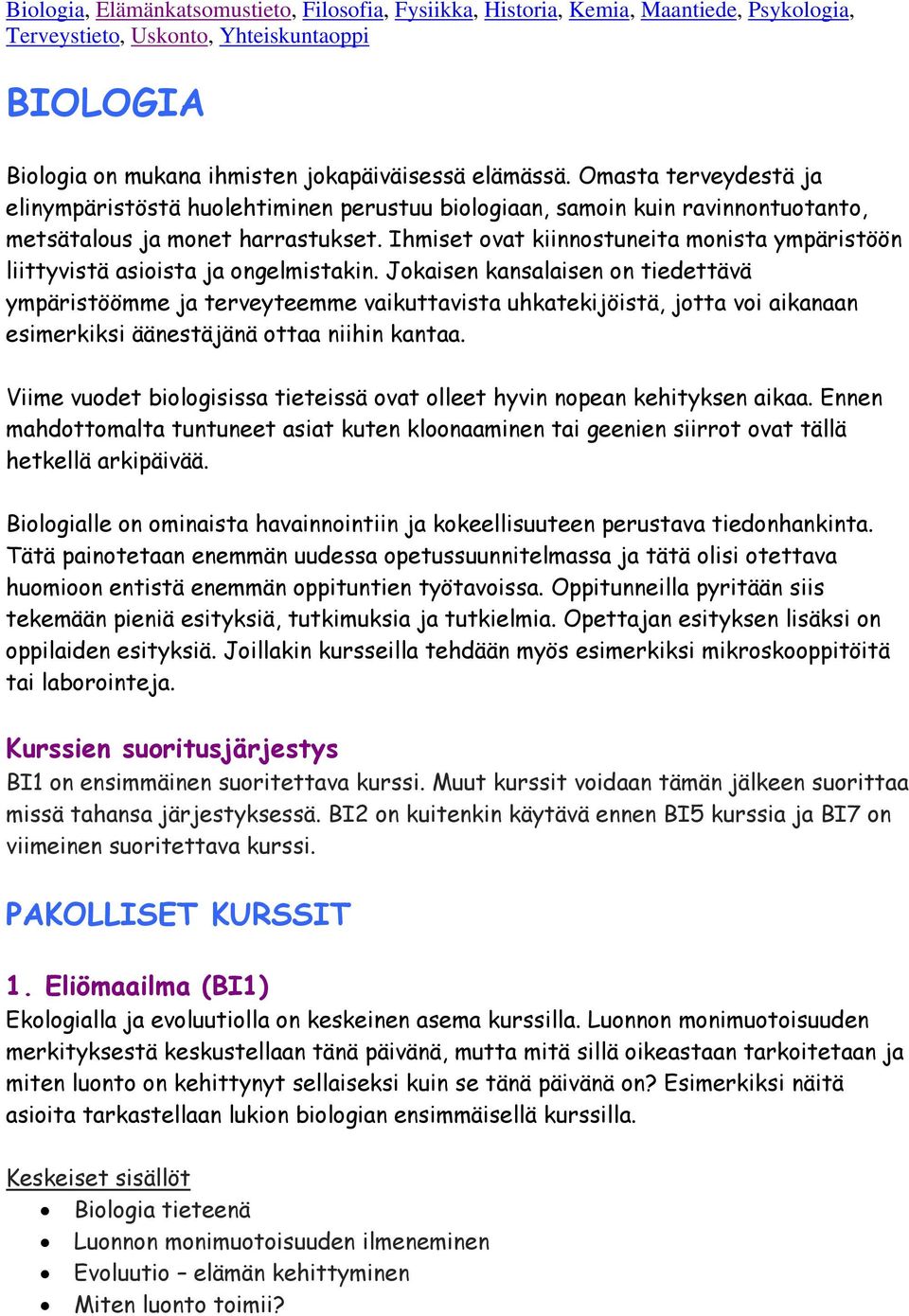 Ihmiset ovat kiinnostuneita monista ympäristöön liittyvistä asioista ja ongelmistakin.