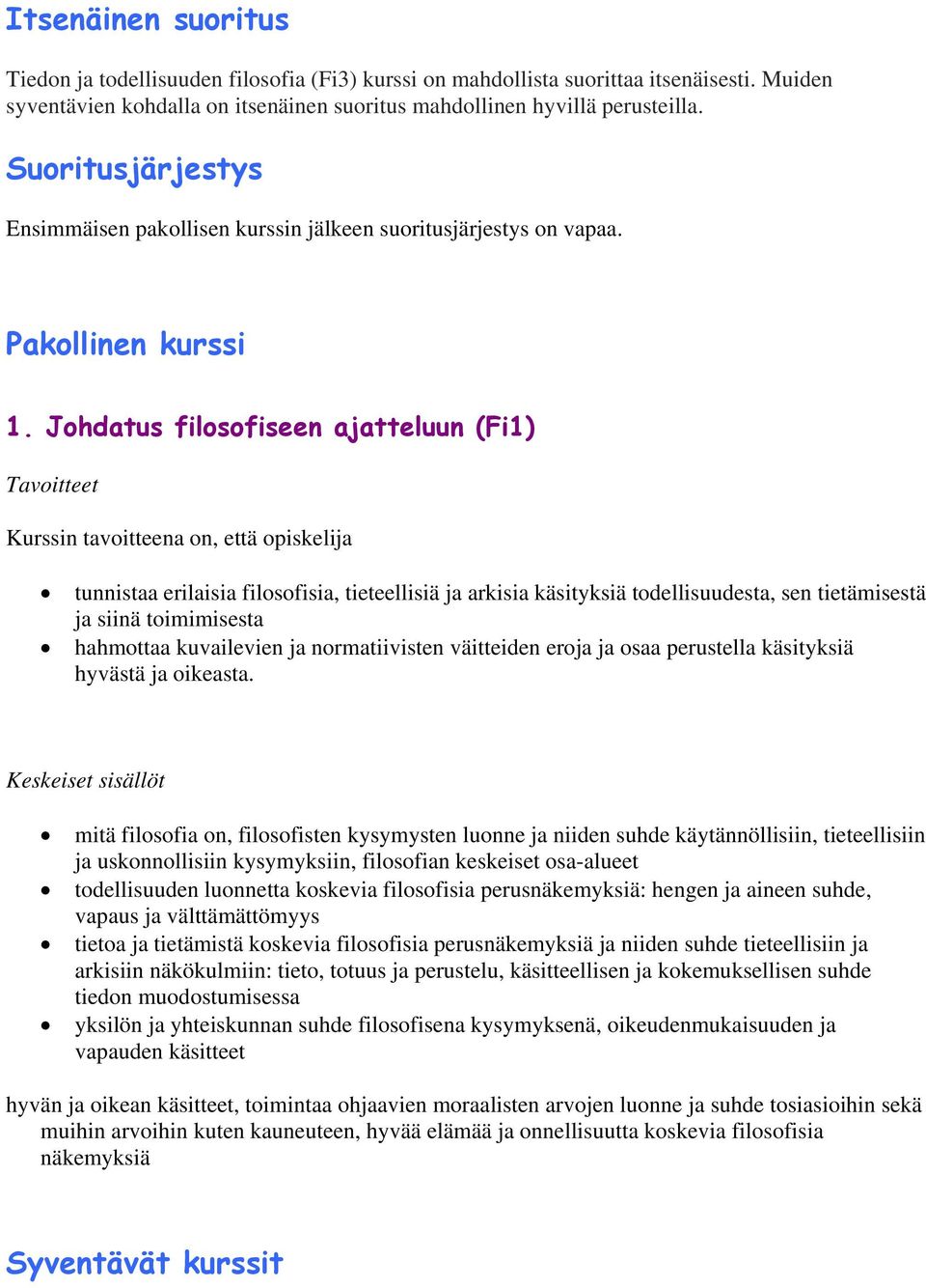 Johdatus filosofiseen ajatteluun (Fi1) tunnistaa erilaisia filosofisia, tieteellisiä ja arkisia käsityksiä todellisuudesta, sen tietämisestä ja siinä toimimisesta hahmottaa kuvailevien ja