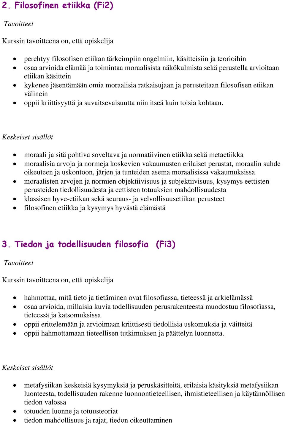 moraali ja sitä pohtiva soveltava ja normatiivinen etiikka sekä metaetiikka moraalisia arvoja ja normeja koskevien vakaumusten erilaiset perustat, moraalin suhde oikeuteen ja uskontoon, järjen ja