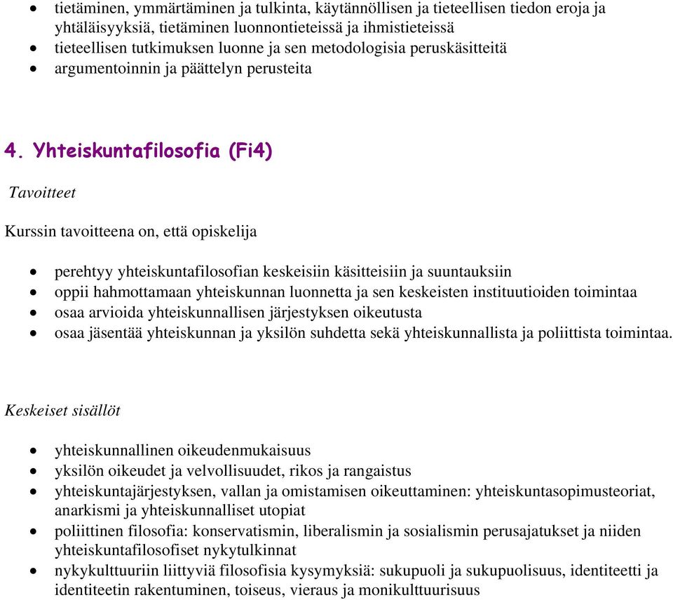 Yhteiskuntafilosofia (Fi4) perehtyy yhteiskuntafilosofian keskeisiin käsitteisiin ja suuntauksiin oppii hahmottamaan yhteiskunnan luonnetta ja sen keskeisten instituutioiden toimintaa osaa arvioida