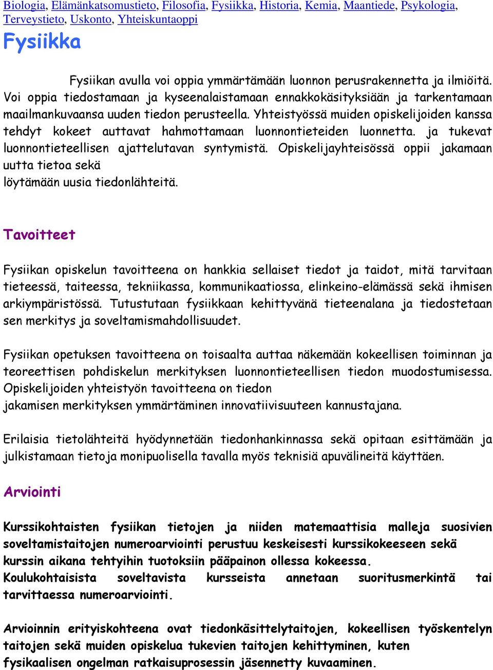 Yhteistyössä muiden opiskelijoiden kanssa tehdyt kokeet auttavat hahmottamaan luonnontieteiden luonnetta. ja tukevat luonnontieteellisen ajattelutavan syntymistä.