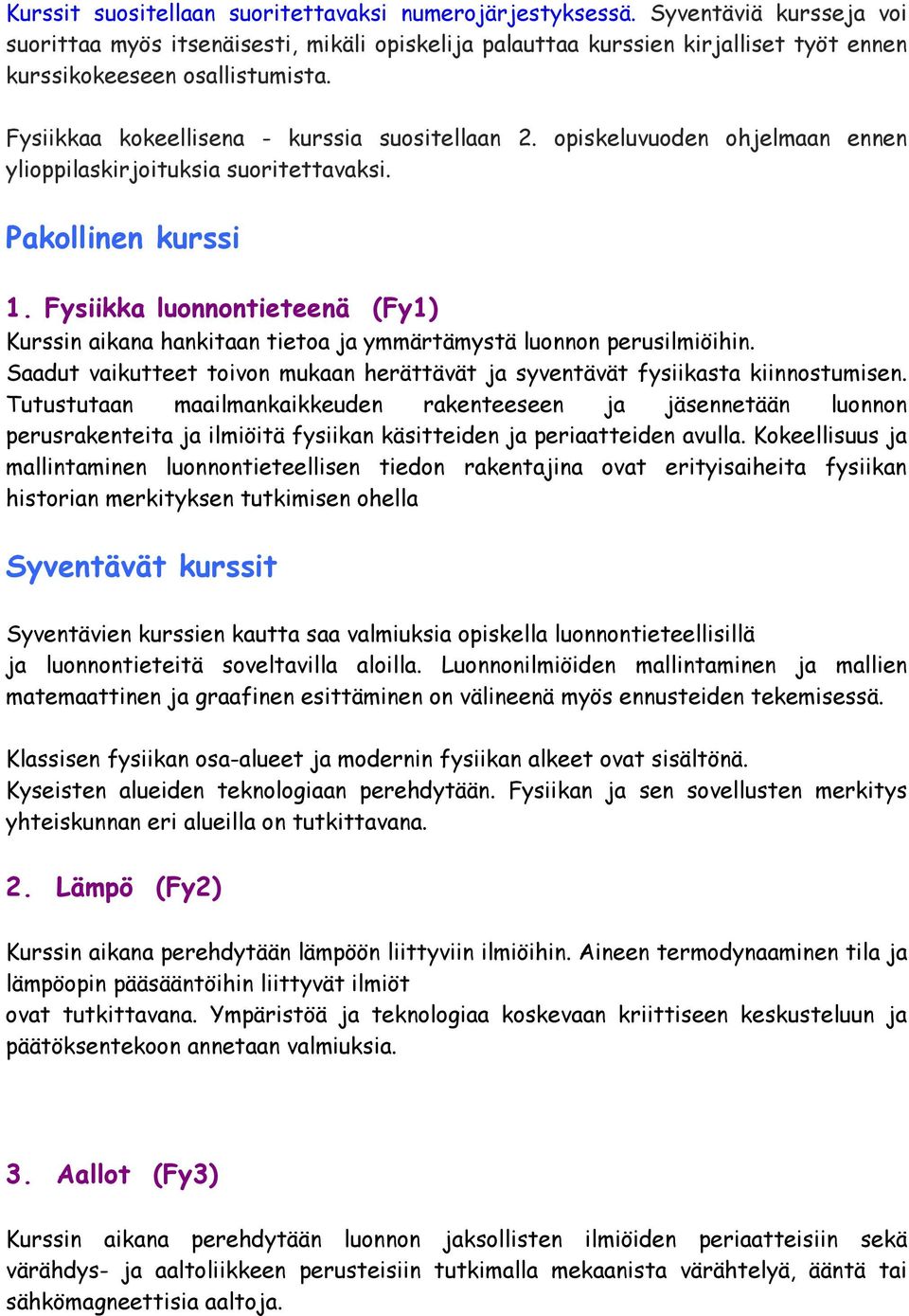 opiskeluvuoden ohjelmaan ennen ylioppilaskirjoituksia suoritettavaksi. Pakollinen kurssi 1. Fysiikka luonnontieteenä (Fy1) Kurssin aikana hankitaan tietoa ja ymmärtämystä luonnon perusilmiöihin.