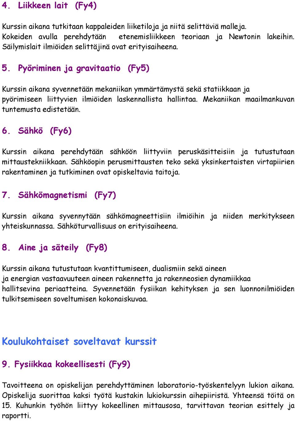 Pyöriminen ja gravitaatio (Fy5) Kurssin aikana syvennetään mekaniikan ymmärtämystä sekä statiikkaan ja pyörimiseen liittyvien ilmiöiden laskennallista hallintaa.